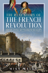 E-book, The Real Story of the French Revolution : Separating Myth From Reality, Pen and Sword
