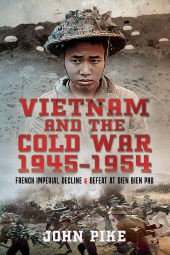 E-book, Vietnam and the Cold War 1945-1954 : French Imperial Decline and Defeat at Dien Bien Phu, Pen and Sword