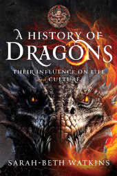 E-book, A History of Dragons : Their Influence on Life and Culture, Pen and Sword