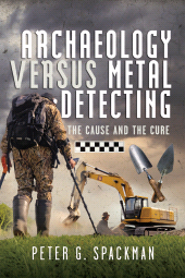 E-book, Archaeology Versus Metal Detecting : The Cause and The Cure, Pen and Sword
