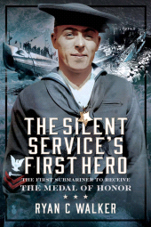 E-book, The Silent Service's First Hero : The First Submariner to Receive the Medal of Honor, Pen and Sword