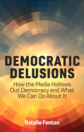 E-book, Democratic Delusions : How the Media Hollows Out Democracy and What We Can Do About It, Polity Press