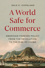 E-book, A World Safe for Commerce : American Foreign Policy from the Revolution to the Rise of China, Copeland, Dale C., Princeton University Press