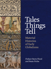 eBook, Tales Things Tell : Material Histories of Early Globalisms, Flood, Finbarr Barry, Princeton University Press