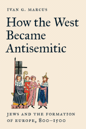 eBook, How the West Became Antisemitic : Jews and the Formation of Europe, 800–1500, Princeton University Press