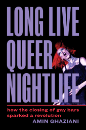 E-book, Long Live Queer Nightlife : How the Closing of Gay Bars Sparked a Revolution, Princeton University Press