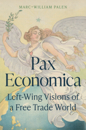 eBook, Pax Economica : Left-Wing Visions of a Free Trade World, Palen, Marc-William, Princeton University Press