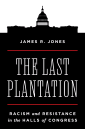 E-book, The Last Plantation : Racism and Resistance in the Halls of Congress, Princeton University Press