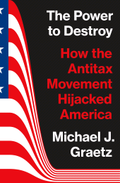 E-book, The Power to Destroy : How the Antitax Movement Hijacked America, Graetz, Michael J., Princeton University Press