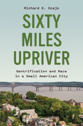 eBook, Sixty Miles Upriver : Gentrification and Race in a Small American City, Princeton University Press