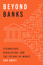 E-book, Beyond Banks : Technology, Regulation, and the Future of Money, Princeton University Press