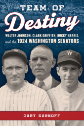 eBook, Team of Destiny : Walter Johnson, Clark Griffith, Bucky Harris, and the 1924 Washington Senators, Rowman & Littlefield Publishers