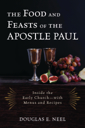 E-book, The Food and Feasts of the Apostle Paul : Inside the Early Church-with Menus and Recipes, Rowman & Littlefield Publishers