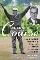 E-book, Changing the Course : How Charlie Sifford and Stanley Mosk Integrated the PGA, Rowman & Littlefield Publishers