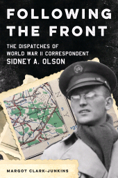 E-book, Following the Front : The Dispatches of World War II Correspondent Sidney A. Olson, Rowman & Littlefield
