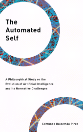 E-book, The Automated Self : A Philosophical Study on the Evolution of Artificial Intelligence and Its Normative Challenges, Rowman & Littlefield