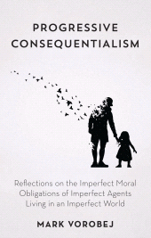 E-book, Progressive Consequentialism : Reflections on the Imperfect Moral Obligations of Imperfect Agents Living in an Imperfect World, Rowman & Littlefield