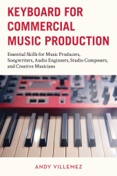 E-book, Keyboard for Commercial Music Production : Essential Skills for Music Producers, Songwriters, Audio Engineers, Studio Composers, and Creative Musicians, Rowman & Littlefield