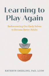 E-book, Learning to Play Again : Rediscovering Our Early Selves to Become Better Adults, Rowman & Littlefield