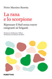 eBook, La rana e lo scorpione : ripensare il Sud per non essere né emigranti né briganti, Rubbettino