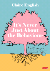 E-book, ItâÂÂ²s Never Just About The Behaviour : A holistic approach to classroom behaviour management, SAGE Publications Ltd
