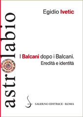 E-book, I Balcani dopo i Balcani : eredità e identità, Ivetic, Egidio, 1965-, author, Salerno editrice