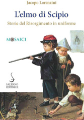 eBook, L'elmo di Scipio : storie del Risorgimento in uniforme, Lorenzini, Jacopo, author, Salerno Editrice