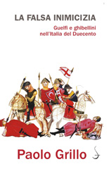 E-book, La falsa inimicizia : Guelfi e Ghibellini nell'Italia del Duecento, Salerno Editrice