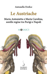 E-book, Le austriache : Maria Antonietta e Maria Carolina, sorelle regine tra Parigi e Napoli, Salerno Editrice