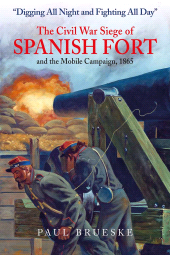 E-book, "Digging All Night and Fighting All Day" : The Civil War Siege of Spanish Fort and the Mobile Campaign, 1865, Savas Beatie