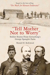 E-book, "Tell Mother Not to Worry" : Soldier Stories From Gettysburg's George Spangler Farm, Savas Beatie