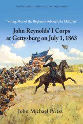 E-book, "Strong Men of the Regiment Sobbed Like Children" : John Reynolds' I Corps at Gettysburg on July 1, 1863, Savas Beatie