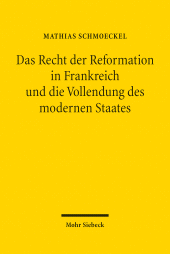 E-book, Das Recht der Reformation in Frankreich und die Vollendung des modernen Staates, Schmoeckel, Mathias, Mohr Siebeck