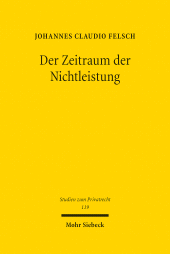 E-book, Der Zeitraum der Nichtleistung : Pflichtverletzung wegen Nichtleistung im allgemeinen Leistungsstörungs- und Insolvenzrecht, Felsch, Johannes Claudio, Mohr Siebeck