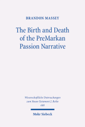 eBook, The Birth and Death of the PreMarkan Passion Narrative : A History of Form Criticism's Most Assured Result, Mohr Siebeck