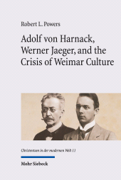 eBook, Adolf von Harnack, Werner Jaeger, and the Crisis of Weimar Culture : Greco-Christian Humanism at the Crossroads of Tradition and Modernity, Mohr Siebeck