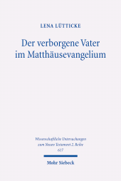 eBook, Der verborgene Vater im Matthäusevangelium : Ein Beitrag zum Gottesbild und zur Gebetstheologie von Mt 6,1-6.16-18, Mohr Siebeck