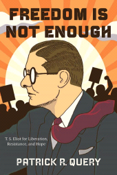E-book, Freedom Is Not Enough : T. S. Eliot for Liberation, Resistance, and Hope, SUNY Press - State University of New York Press