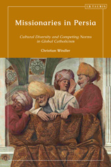 E-book, Missionaries in Persia : Cultural Diversity and Competing Norms in Global Catholicism, I.B. Tauris