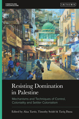 E-book, Resisting Domination in Palestine : Mechanisms and Techniques of Control, Coloniality and Settler Colonialism, I.B. Tauris
