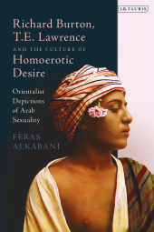 E-book, Richard Burton, T.E. Lawrence and the Culture of Homoerotic Desire : Orientalist Depictions of Arab Sexuality, I.B. Tauris