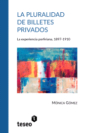 E-book, La pluralidad de billetes privados : La experiencia porfiriana, 1897-1910, Editorial Teseo