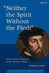eBook, Neither the Spirit without the Flesh : John Calvin's Doctrine of the Beatific Vision, T&T Clark