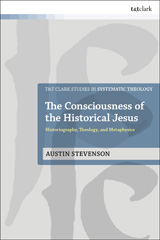 eBook, The Consciousness of the Historical Jesus : Historiography, Theology, and Metaphysics, T&T Clark
