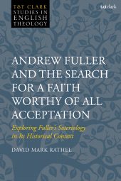 E-book, Andrew Fuller and the Search for a Faith Worthy of All Acceptation : Exploring Fuller's Soteriology in Its Historical Context, T&T Clark