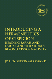 E-book, Introducing a Hermeneutics of Cispicion : Reading Sarah and Esau's Gender (Failures) Beyond Cisnormativity, T&T Clark