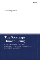 E-book, The Sovereign Human Being : Carl Schmitt, Dietrich Bonhoeffer and Responsible Decision-Making, T&T Clark