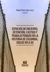 E-book, Espacios de encierro, detención, castigo y trabajo penado en la historia de Colombia, siglos XVI a XX, Editorial Unimagdalena