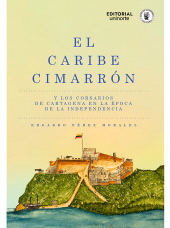 E-book, El Caribe cimarrón y los corsarios de Cartagena en la época de la Independencia, Universidad del Norte