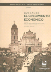 E-book, Buscando el crecimiento económico : Mercado de factores, industrialización y desarrollo económico en Cali y el Valle del Cauca, 1900-1950, Universidad del Valle